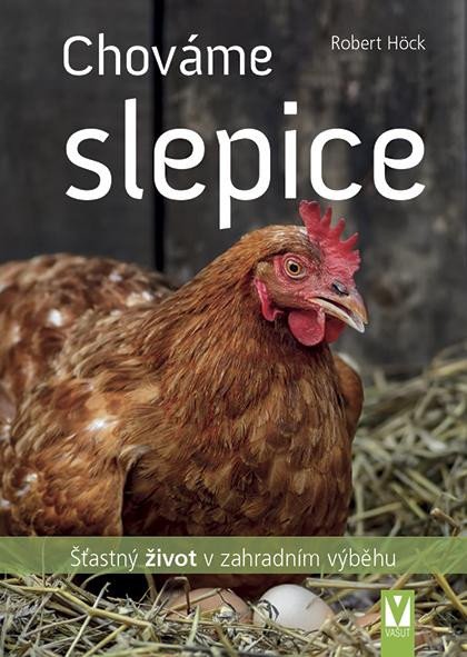 Chováme slepice - Šťastný život v zahradním výběhu
