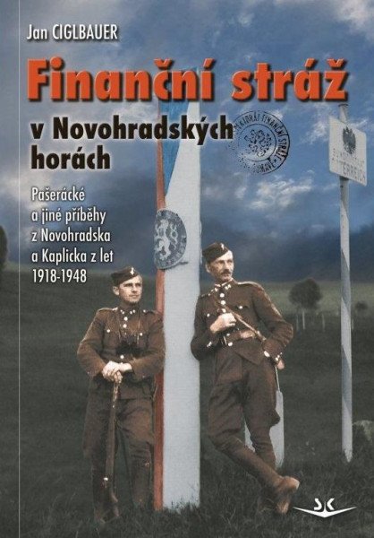 Finanční stráž v Novohradských horách - Pašerácké a jiné příběhy z Novohradska a Kaplicka z let 1918-1948