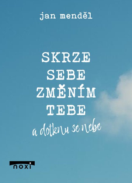 Skrze sebe změním tebe a dotknu se nebe